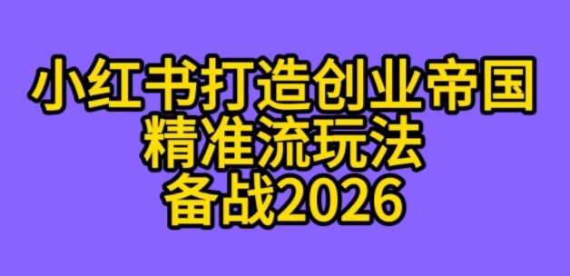 K总部落《利用小红书打造创业帝国精准流》备战2026小淇云库-创业网-网赚副业-网创副业-项目拆解-技术类创业资源网-副业网-免费资源下载小淇云库
