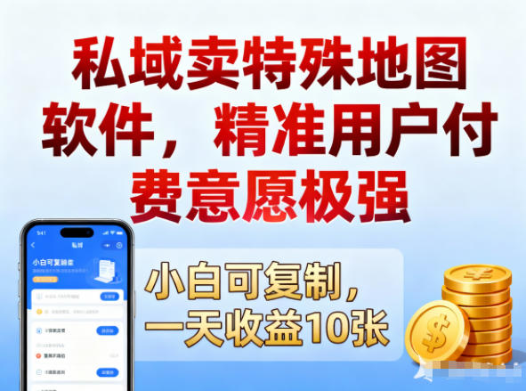 私域卖特殊地图软件，精准用户付费意愿极强，一天收益10张，小白可复制小淇云库-创业网-网赚副业-网创副业-项目拆解-技术类创业资源网-副业网-免费资源下载小淇云库