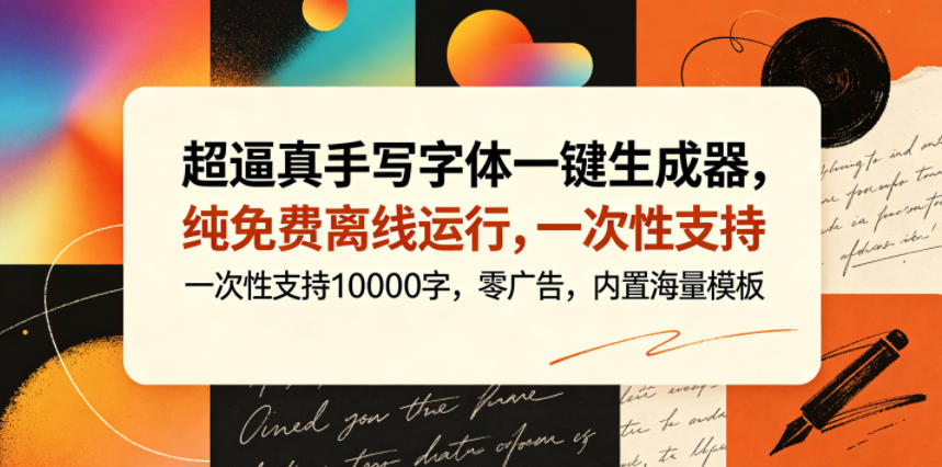 超逼真手写字体一键生成器,纯免费离线运行,一次性支持10000字,零广告,内置海量模板-荆楚AI