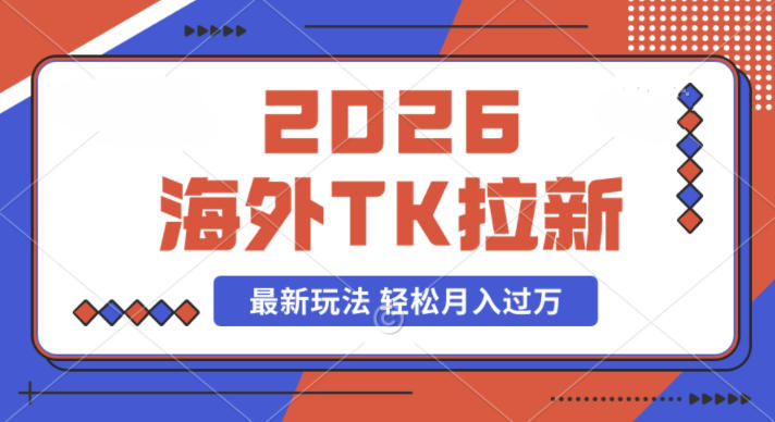 2026年海外Tk拉新最新玩法，蓝海项目，新手也能月入过W小淇云库-创业网-网赚副业-网创副业-项目拆解-技术类创业资源网-副业网-免费资源下载小淇云库