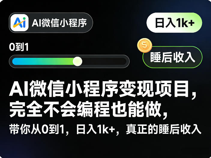 AI微信小程序变现项目，完全不会编程也能做，带你从0到1，日入1k+，真正的睡后收入小淇云库-创业网-网赚副业-网创副业-项目拆解-技术类创业资源网-副业网-免费资源下载小淇云库