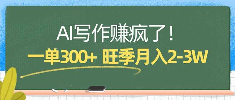 AI写作赚疯了!一单300+,小白照搬模板,旺季月入2-3W小淇云库-创业网-网赚副业-网创副业-项目拆解-技术类创业资源网-副业网-免费资源下载小淇云库