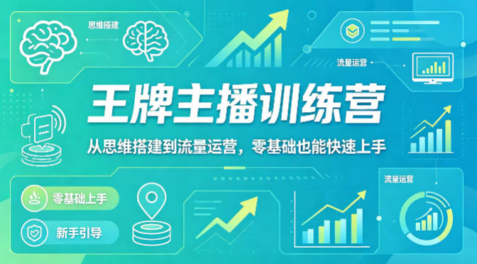 抖音王牌主播训练营，从思维搭建到流量运营，零基础也能快速上手-荆楚AI