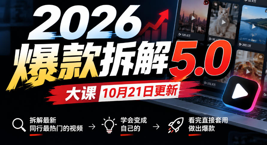 2026爆款拆解5.0大课10月21更新,拆解最新同行最热门的视频,学会变成自己的,看完直接套用做出爆款-荆楚AI