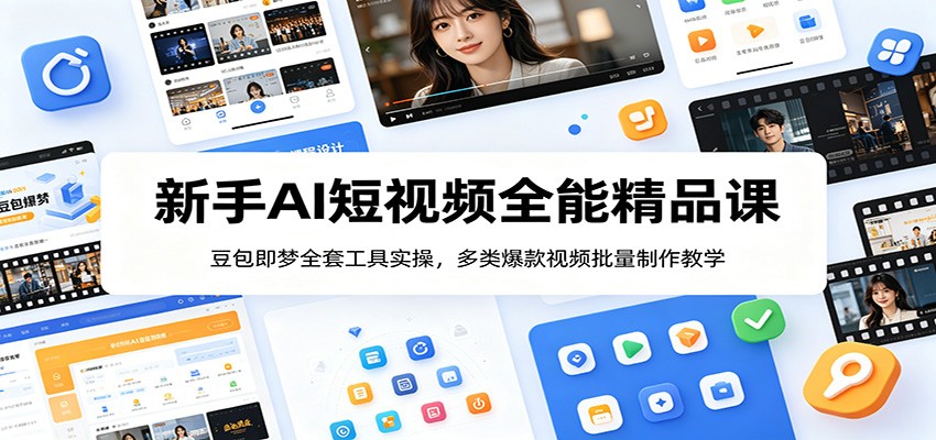 新手AI短视频全能精品课:豆包即梦全套工具实操,多类爆款视频批量制作教学-荆楚AI