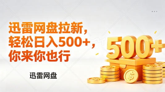 迅雷网盘锐评拉新，轻松日入几张，小白副业首选小淇云库-创业网-网赚副业-网创副业-项目拆解-技术类创业资源网-副业网-免费资源下载小淇云库