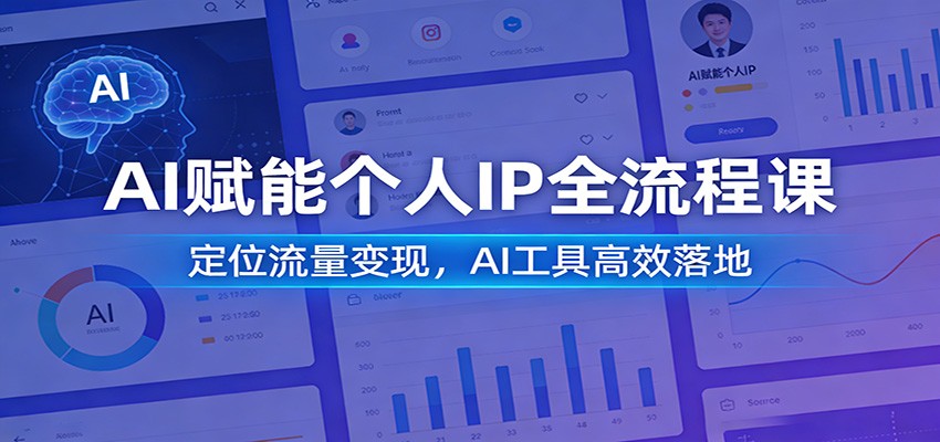 AI赋能个人IP全流程课：定位流量变现，AI工具高效落地小淇云库-创业网-网赚副业-网创副业-项目拆解-技术类创业资源网-副业网-免费资源下载小淇云库