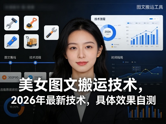 美女图文搬运技术,2026年最新技术,具体效果自测小淇云库-创业网-网赚副业-网创副业-项目拆解-技术类创业资源网-副业网-免费资源下载小淇云库
