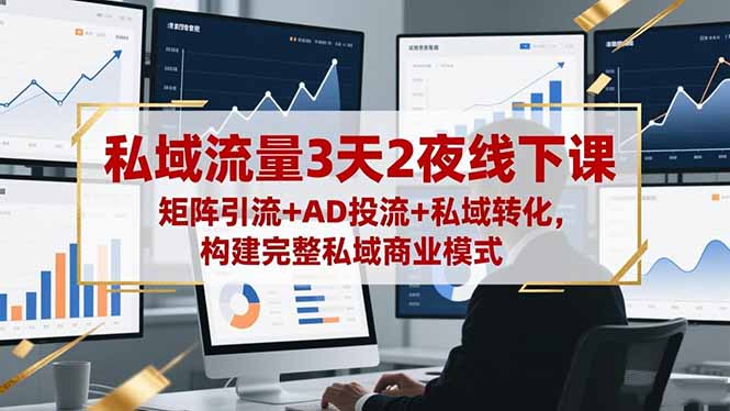 私域流量3天2夜线下课,矩阵引流+AD投流+私域转化,构建完整私域商业模式小淇云库-创业网-网赚副业-网创副业-项目拆解-技术类创业资源网-副业网-免费资源下载小淇云库