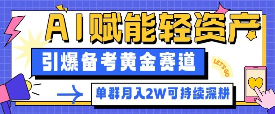 副业拆解：AI赋能轻资产，引爆备考黄金赛道！单群月入2W适合深耕小淇云库-创业网-网赚副业-网创副业-项目拆解-技术类创业资源网-副业网-免费资源下载小淇云库