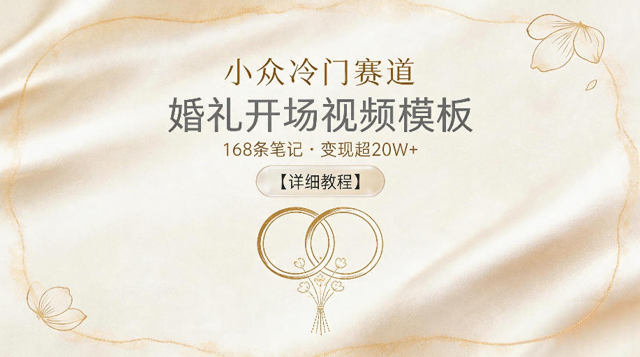 小众冷门赛道,婚礼开场视频模板,168条笔记,变现超20W+【详细教程】-荆楚AI