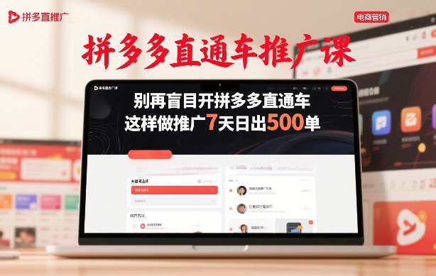 拼多多直通车推广课，别再盲目开拼多多直通车，这样做推广7天日出500单小淇云库-创业网-网赚副业-网创副业-项目拆解-技术类创业资源网-副业网-免费资源下载小淇云库