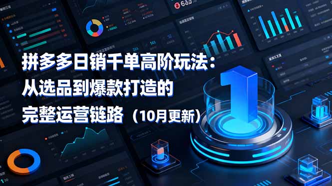 拼多多日销千单高阶玩法：从选品到爆款打造的完整运营链路(10月更新小淇云库-创业网-网赚副业-网创副业-项目拆解-技术类创业资源网-副业网-免费资源下载小淇云库