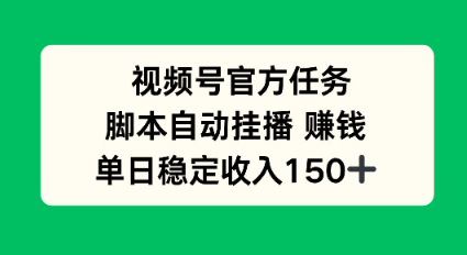 视频号官方任务,脚本自动挂播賺钱,单日稳定收入1张+【揭秘】小淇云库-创业网-网赚副业-网创副业-项目拆解-技术类创业资源网-副业网-免费资源下载小淇云库