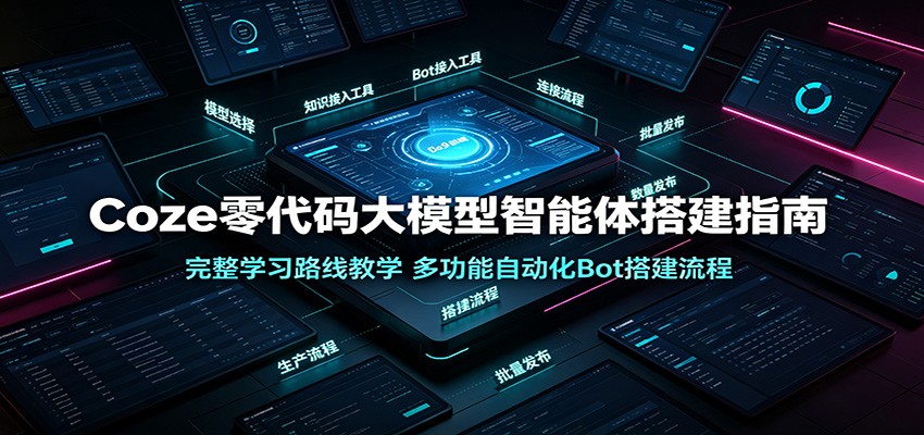 Coze零代码大模型智能体搭建指南：完整学习路线教学，多功能自动化Bot搭建流程-荆楚AI