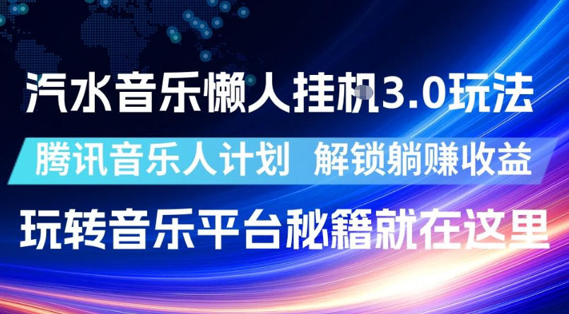 汽水音乐懒人挂G3.0玩法,腾讯音乐人计划,解锁躺賺收益,玩转音乐平台秘籍就在这里【揭秘】-荆楚AI