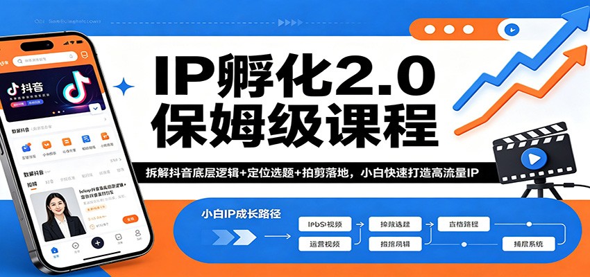 IP孵化2.0保姆级课程：拆解抖音底层逻辑+定位选题+拍剪落地，小白快速打造高流量IP-荆楚AI