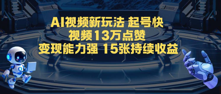 AI视频新玩法，起号快，视频13W点赞，变现能力强，持续收益小淇云库-创业网-网赚副业-网创副业-项目拆解-技术类创业资源网-副业网-免费资源下载小淇云库