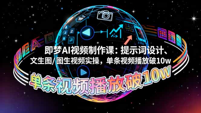 即梦AI视频制作课：提示词设计、文生图/图生视频实操，单条视频播放破10w小淇云库-创业网-网赚副业-网创副业-项目拆解-技术类创业资源网-副业网-免费资源下载小淇云库