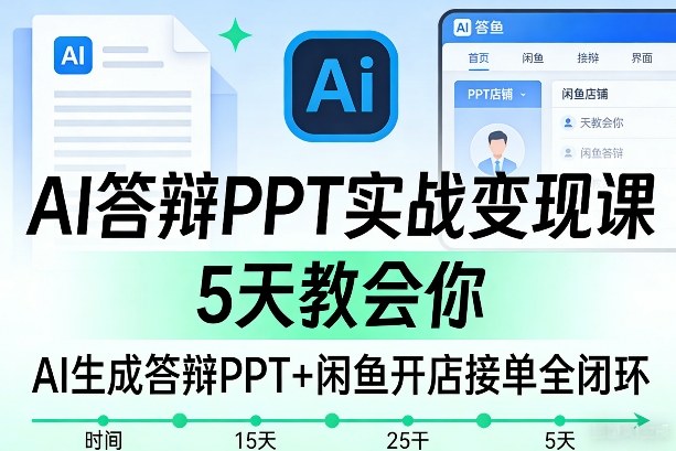AI答辩PPT实战变现课，5天教会你，AI生成答辩PPT+闲鱼开店接单全闭环小淇云库-创业网-网赚副业-网创副业-项目拆解-技术类创业资源网-副业网-免费资源下载小淇云库