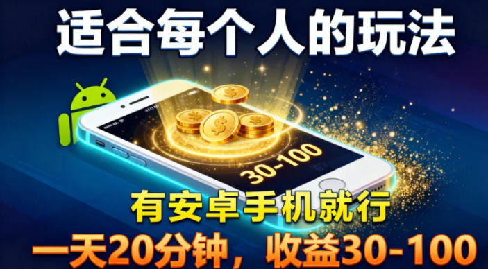 适合每个人的玩法,有安卓手机就行,一天20分钟,收益30-100小淇云库-创业网-网赚副业-网创副业-项目拆解-技术类创业资源网-副业网-免费资源下载小淇云库