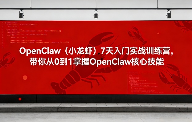 OpenClaw（小龙虾）7天入门实战训练营，带你从0到1掌握OpenClaw核心技能小淇云库-创业网-网赚副业-网创副业-项目拆解-技术类创业资源网-副业网-免费资源下载小淇云库