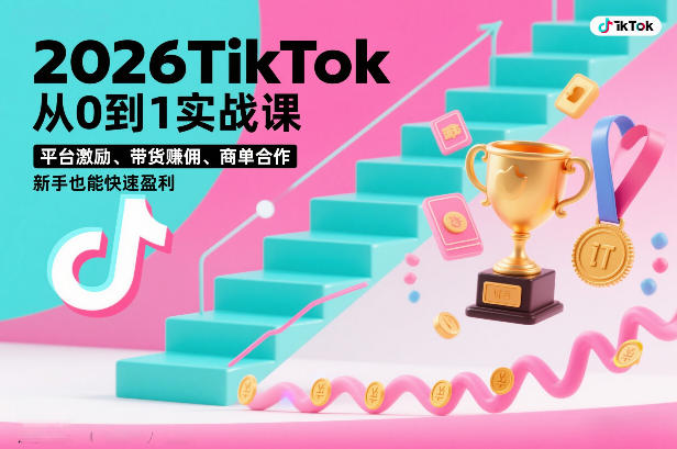 2026TikTok从0到1实战课，平台激励、带货賺佣、商单合作，新手也能快速盈利(3天直播课)-荆楚AI