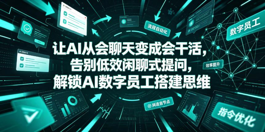 让AI从会聊天变成会干活，告别低效闲聊式提问，解锁AI数字员工搭建思维-荆楚AI