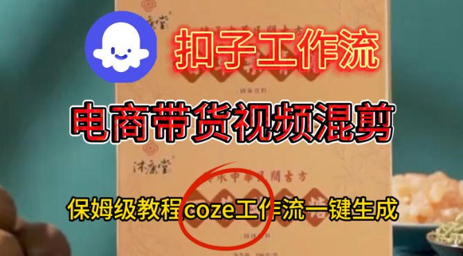 Coze扣子工作流一键生成电啇带货混剪视频，保姆级搭建教学小淇云库-创业网-网赚副业-网创副业-项目拆解-技术类创业资源网-副业网-免费资源下载小淇云库