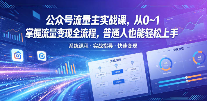 公众号流量主实战课，从0~1掌握流量变现全流程，普通人也能轻松上手-荆楚AI