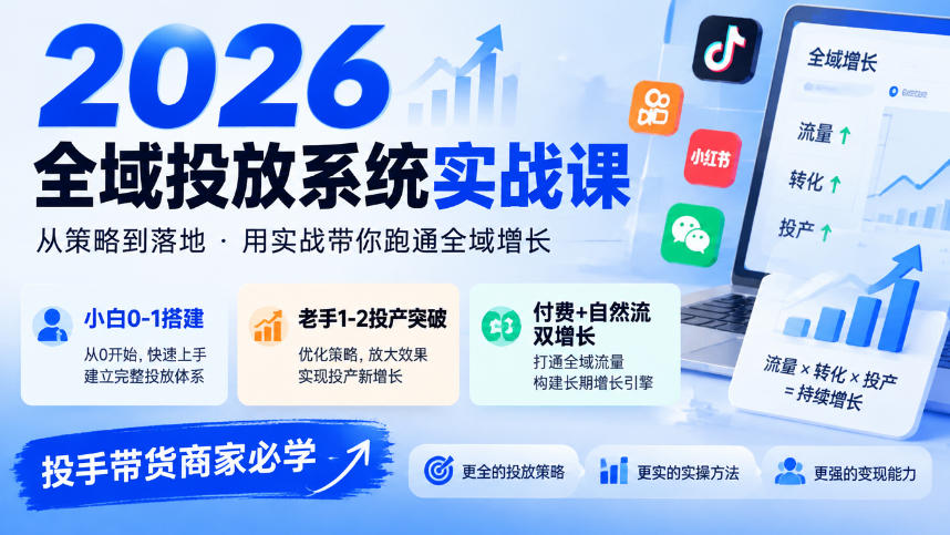 2026全域投放系统实战课，小白0-1搭建，老手1-2投产突破，付费+自然流双增长，投手带货商家必学-荆楚AI