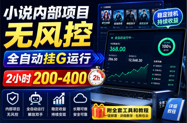 小说内部项目无风控,全自动挂G运行,2小时200-400,附全套工具和教程【揭秘】-荆楚AI