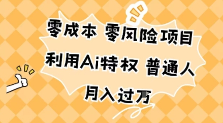 零成本零风险项目，利用Ai特权，普通人月入过W小淇云库-创业网-网赚副业-网创副业-项目拆解-技术类创业资源网-副业网-免费资源下载小淇云库