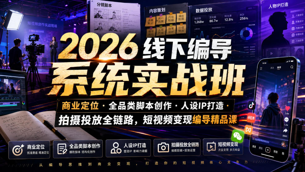 2026线下编导系统实战班|商业定位・全品类脚本创作・人设IP打造・拍摄投放全链路,短视频变现编导精品课-荆楚AI