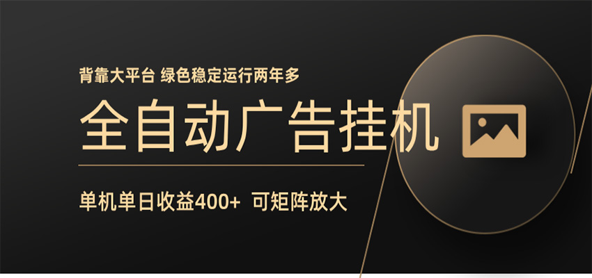 全自动广告联盟挂机 单机日收益400+ 无需人工看守 可矩阵放大 稳定输出两年多-荆楚AI