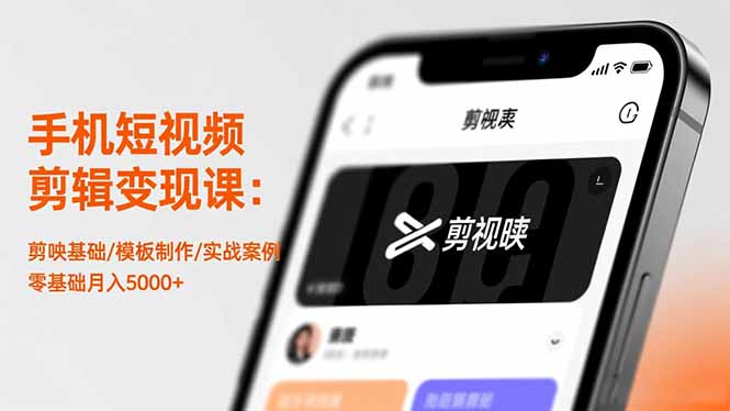 手机短视频剪辑变现课：剪映基础/模板制作/实战案例，零基础月入5000+小淇云库-创业网-网赚副业-网创副业-项目拆解-技术类创业资源网-副业网-免费资源下载小淇云库