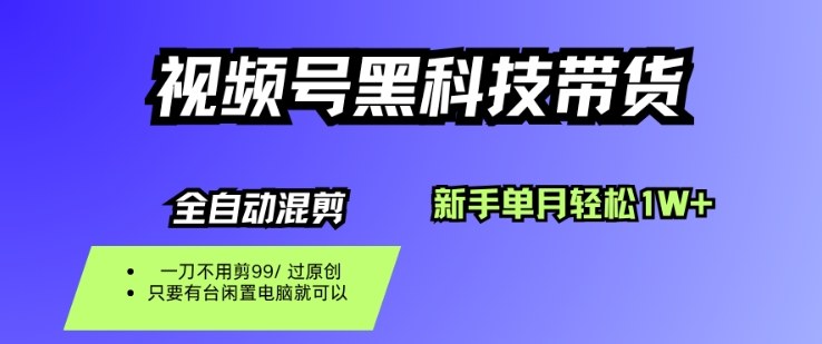 视频号黑科技短视频带货，新手一个月也1W+，纯搬运一刀不用剪，零投入【揭秘】小淇云库-创业网-网赚副业-网创副业-项目拆解-技术类创业资源网-副业网-免费资源下载小淇云库