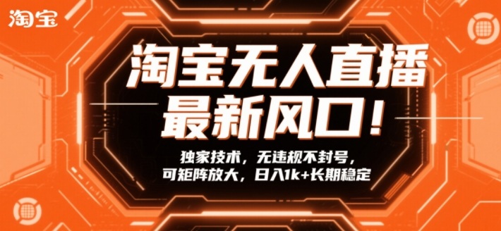 淘宝无人直播最新风口！独家技术，无违规不封号，可矩阵放大，日入1k+长期稳定【揭秘】-荆楚AI