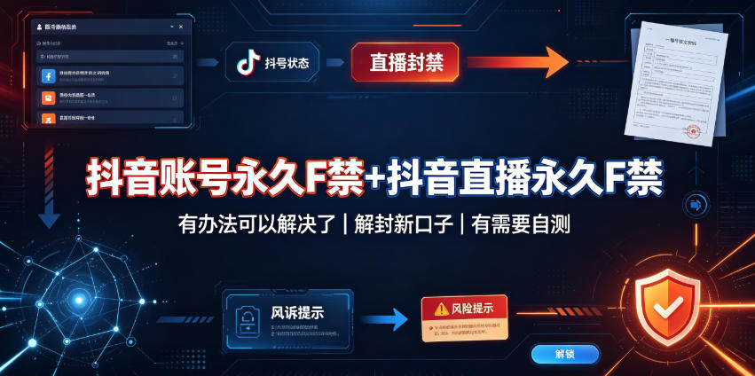 抖音账号永久F禁+抖音直播永久F禁,有办法可以解决了,解封新口子,有需要自测-荆楚AI