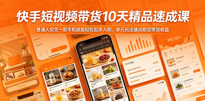 快手短视频带货10天精品速成课,普通人仅凭一部手机就能轻松起步入局,多元玩法撬动稳定带货收益-荆楚AI