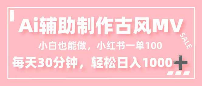 小白也能做！AI辅助制作古风MV，小红薯一单100，每天30分钟轻松日入1000+小淇云库-创业网-网赚副业-网创副业-项目拆解-技术类创业资源网-副业网-免费资源下载小淇云库
