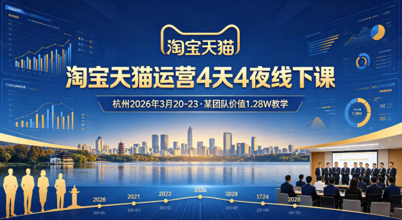 淘宝天猫运营4天4夜杭州2026年3月20-23线下课,某团队价值1.28W的教学-荆楚AI