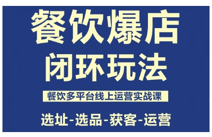 餐饮爆店闭环玩法，餐饮多平台线上运营实战课，选址-选品-获客-运营小淇云库-创业网-网赚副业-网创副业-项目拆解-技术类创业资源网-副业网-免费资源下载小淇云库
