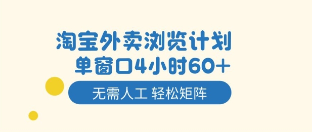 淘宝外卖浏览计划,到窗口4小时60+无需人工,轻松矩阵开干【揭秘】小淇云库-创业网-网赚副业-网创副业-项目拆解-技术类创业资源网-副业网-免费资源下载小淇云库