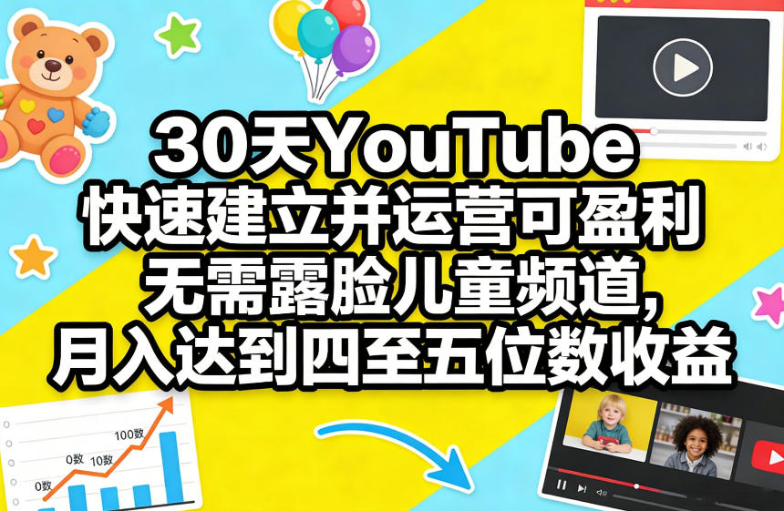 30天YouTube快速建立并运营可盈利无需露脸儿童频道，月入达到四至五位数收益小淇云库-创业网-网赚副业-网创副业-项目拆解-技术类创业资源网-副业网-免费资源下载小淇云库