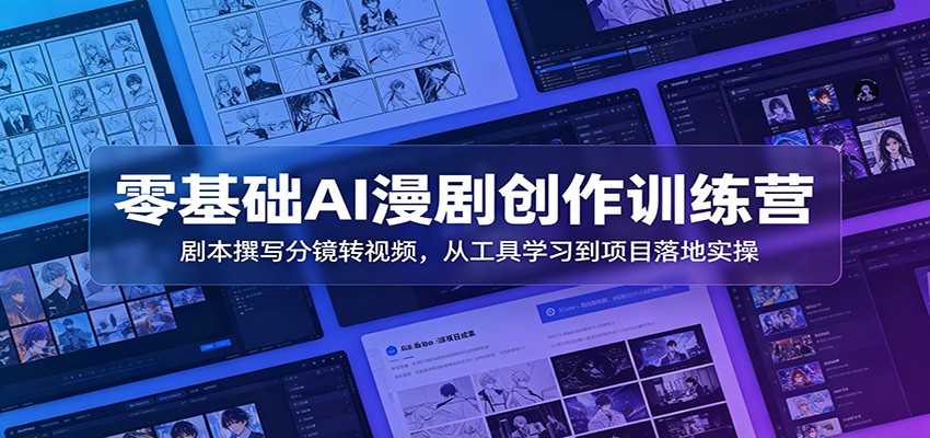 零基础AI漫剧创作训练营：剧本撰写分镜转视频，从工具学习到项目落地实操-荆楚AI