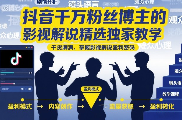 抖音千万粉丝博主的影视解说精选独家教学,干货满满,掌握影视解说盈利密码(更新)-荆楚AI