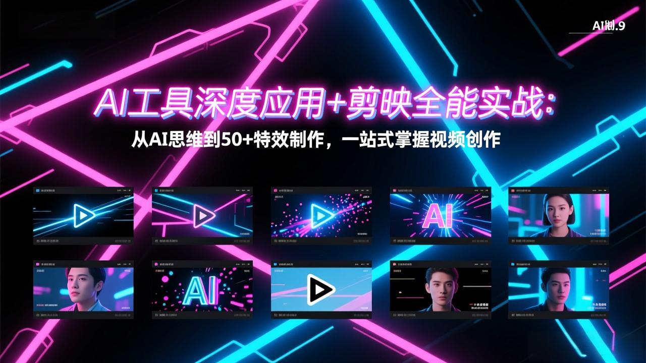 AI工具深度应用+剪映全能实战：从AI思维到50+特效制作，一站式掌握视频创作小淇云库-创业网-网赚副业-网创副业-项目拆解-技术类创业资源网-副业网-免费资源下载小淇云库