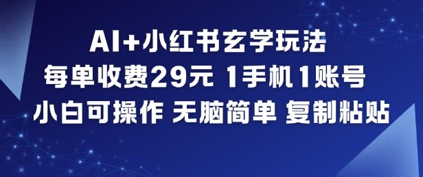 AI+小红书玄学玩法,每单收费29米,1手机1账号,小白可操作,无脑简单复制粘贴小淇云库-创业网-网赚副业-网创副业-项目拆解-技术类创业资源网-副业网-免费资源下载小淇云库