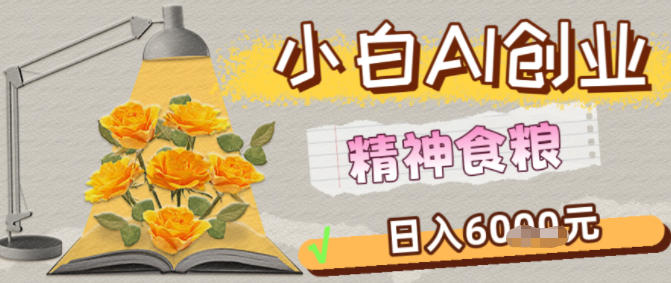 副业拆解：1小白AI创业精神食粮日入1K+小淇云库-创业网-网赚副业-网创副业-项目拆解-技术类创业资源网-副业网-免费资源下载小淇云库